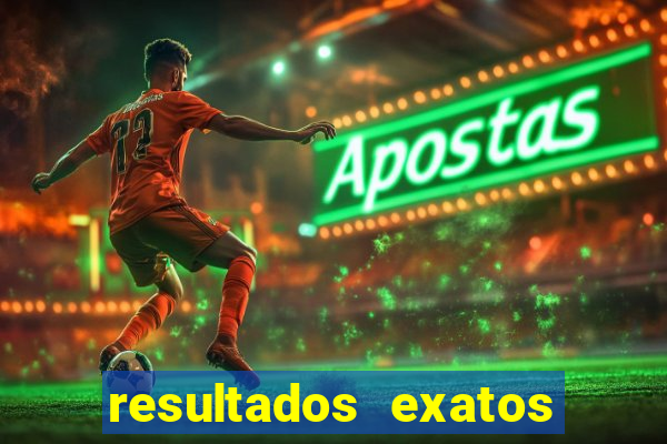 resultados exatos para jogos de hoje