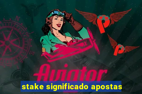 stake significado apostas