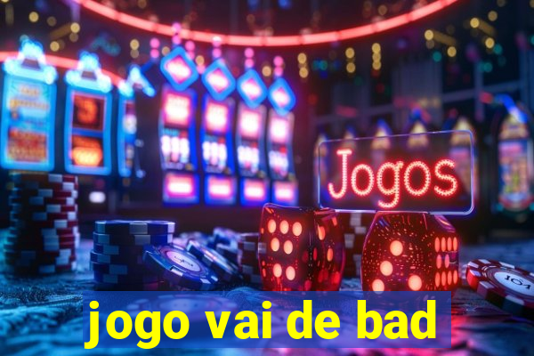 jogo vai de bad