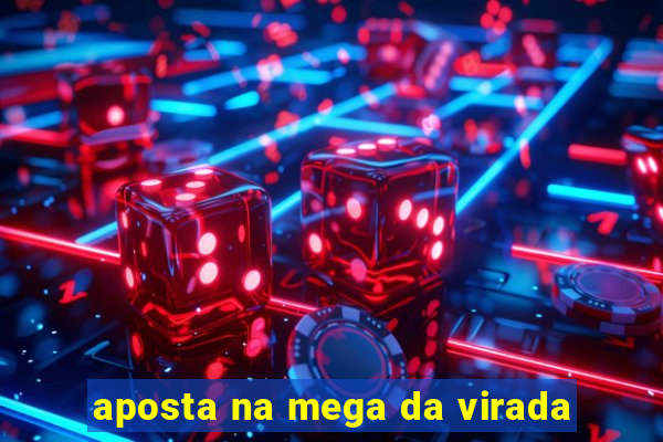 aposta na mega da virada