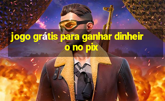 jogo grátis para ganhar dinheiro no pix