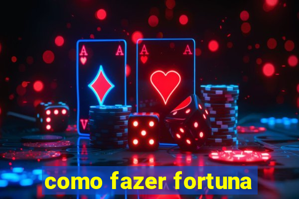 como fazer fortuna