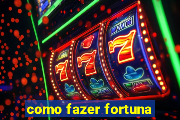 como fazer fortuna