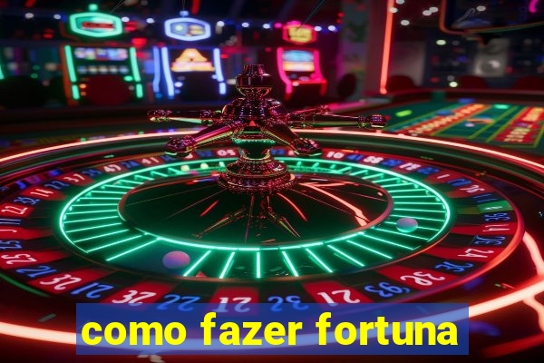 como fazer fortuna