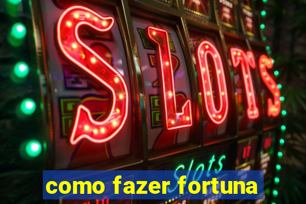 como fazer fortuna