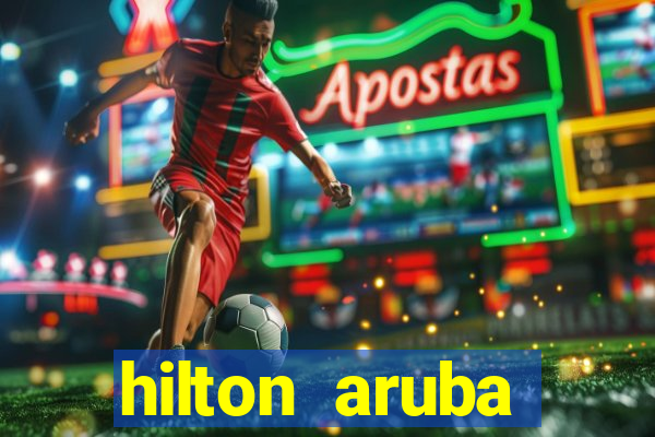 hilton aruba caribbean resort & casino