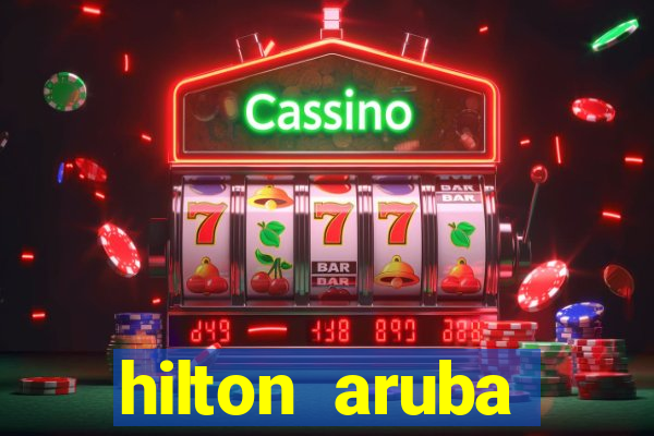 hilton aruba caribbean resort & casino