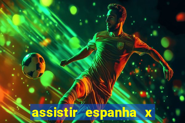 assistir espanha x alemanha ao vivo