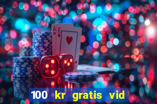 100 kr gratis vid registrering casino 2018