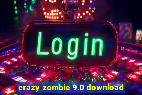 crazy zombie 9.0 download