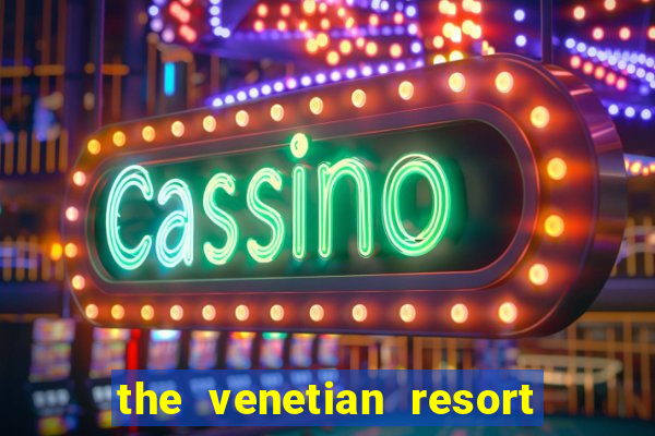 the venetian resort hotel casino las vegas