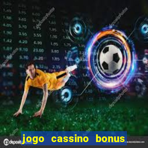 jogo cassino bonus de cadastro