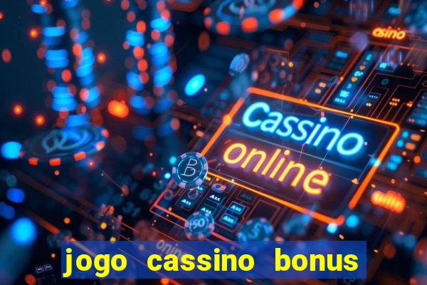 jogo cassino bonus de cadastro