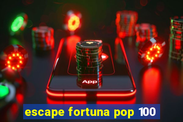 escape fortuna pop 100