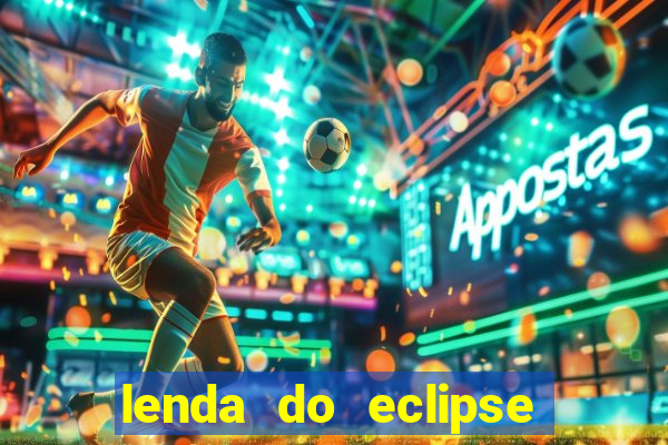 lenda do eclipse sol e lua