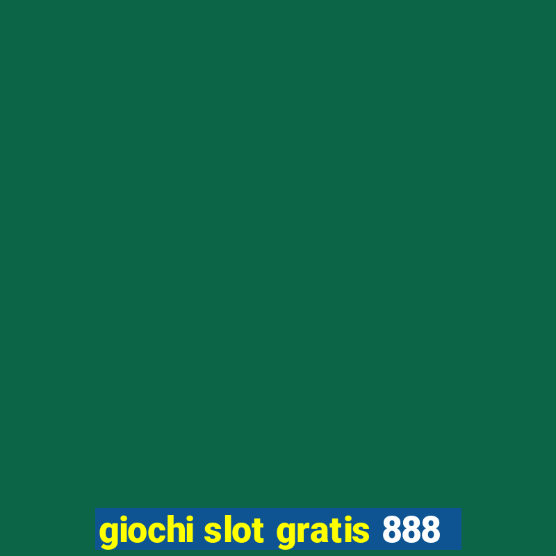 giochi slot gratis 888