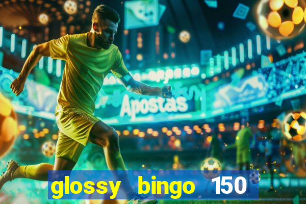 glossy bingo 150 free spins