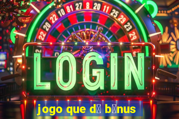 jogo que d谩 b么nus