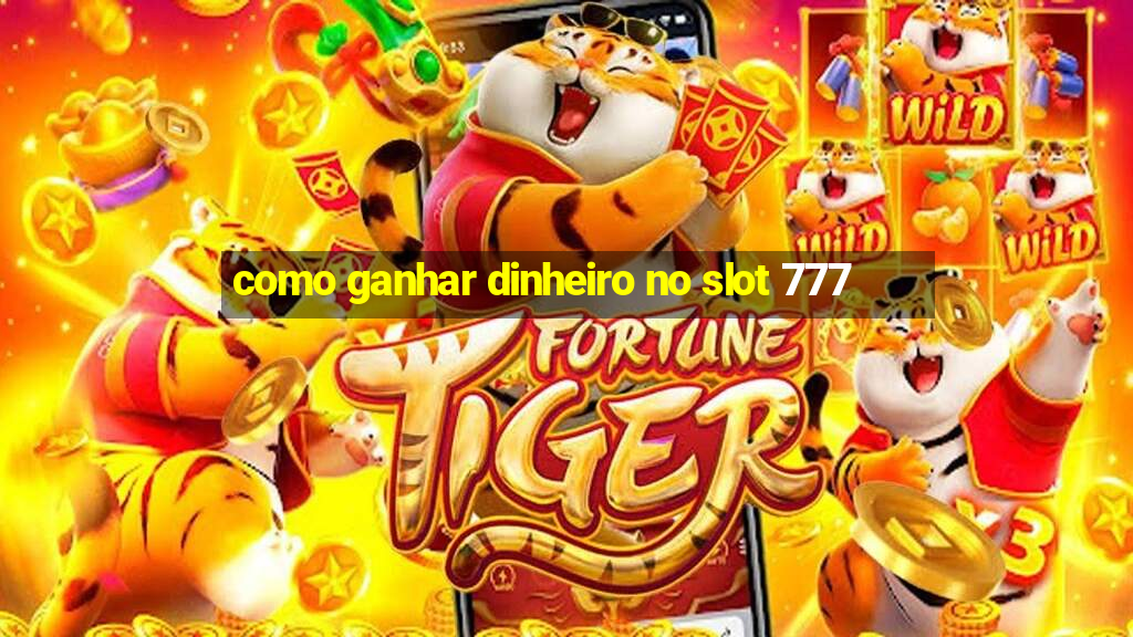 como ganhar dinheiro no slot 777