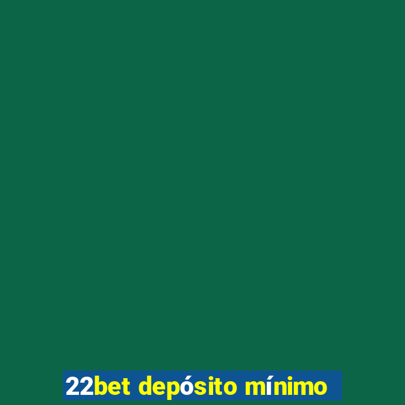 22bet depósito mínimo