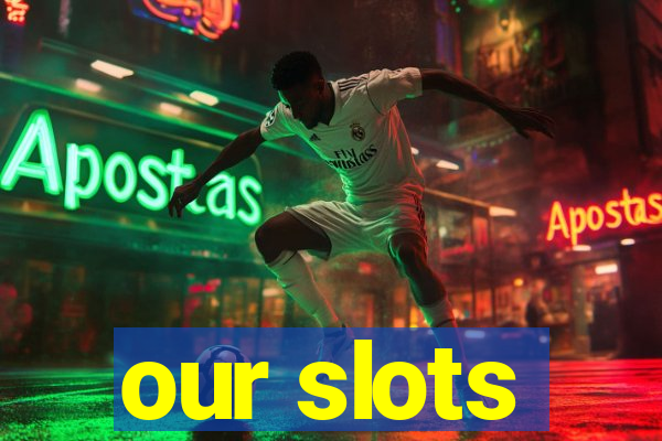 our slots