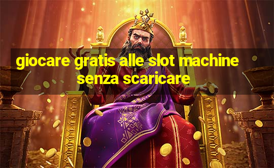 giocare gratis alle slot machine senza scaricare