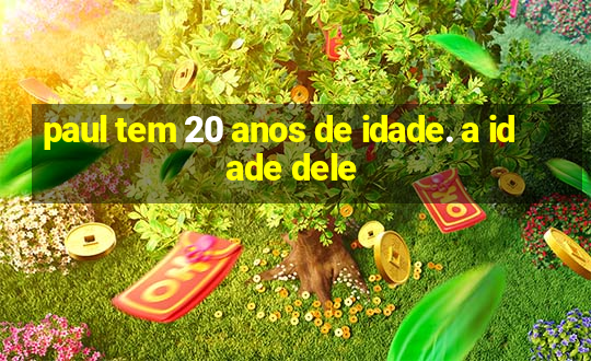 paul tem 20 anos de idade. a idade dele