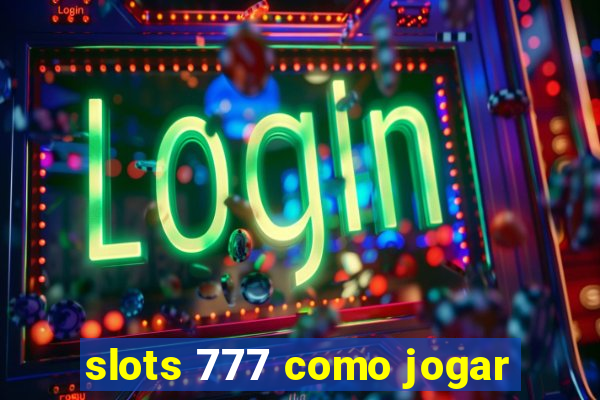 slots 777 como jogar