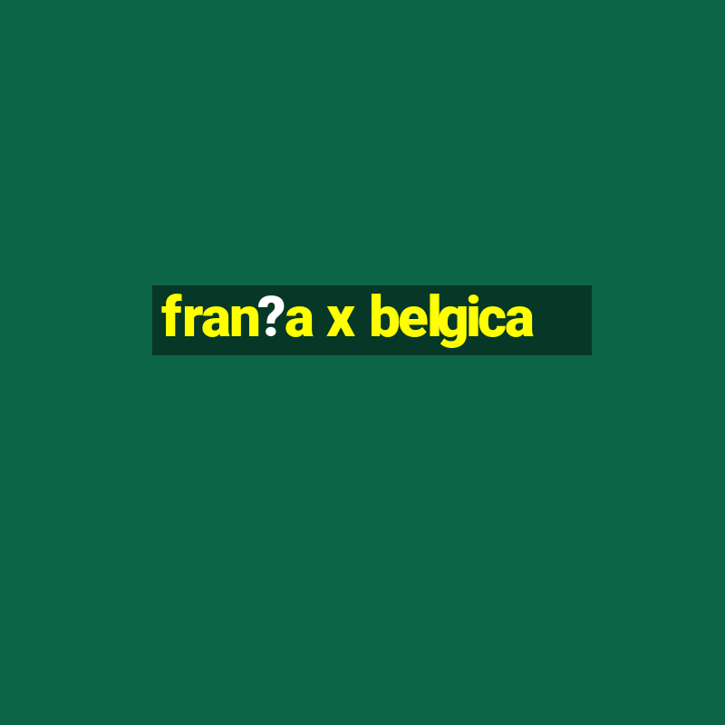 fran?a x belgica