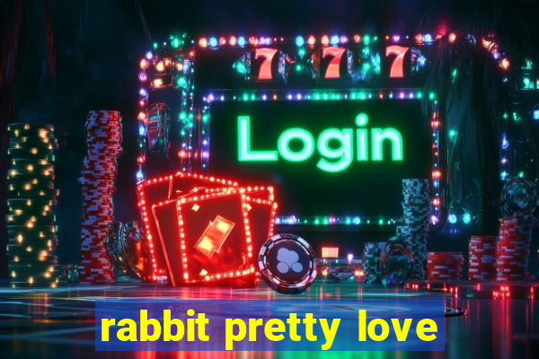 rabbit pretty love