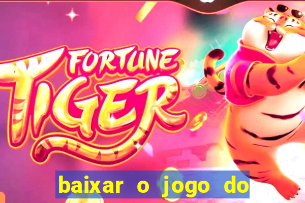 baixar o jogo do tigre para ganhar dinheiro