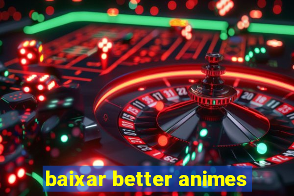 baixar better animes