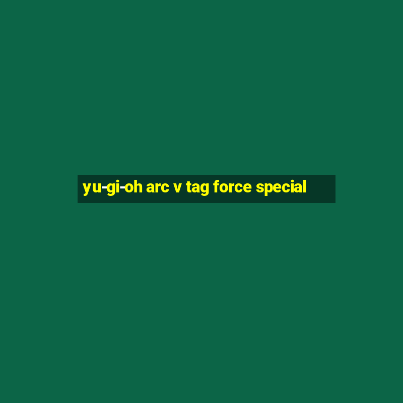 yu-gi-oh arc v tag force special