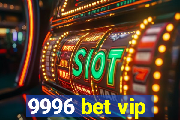 9996 bet vip