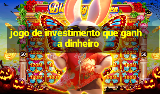 jogo de investimento que ganha dinheiro