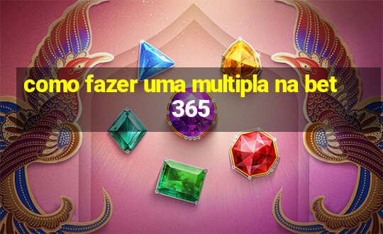 como fazer uma multipla na bet365