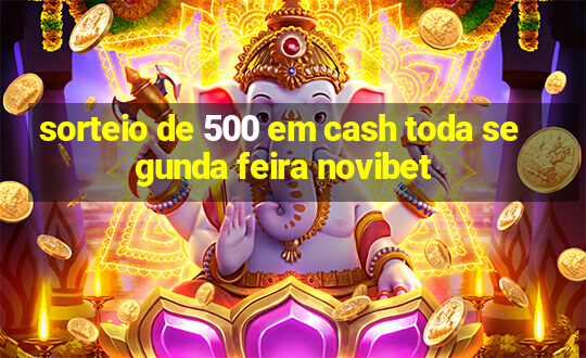 sorteio de 500 em cash toda segunda feira novibet