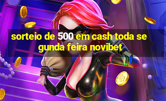 sorteio de 500 em cash toda segunda feira novibet