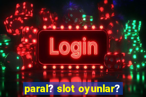 paral? slot oyunlar?