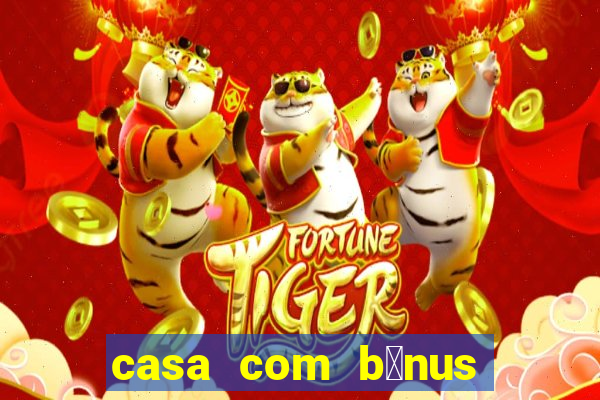 casa com b么nus de cadastro