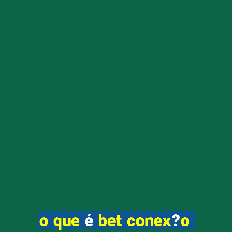 o que é bet conex?o