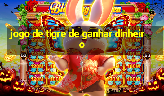 jogo de tigre de ganhar dinheiro