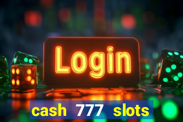 cash 777 slots paga mesmo