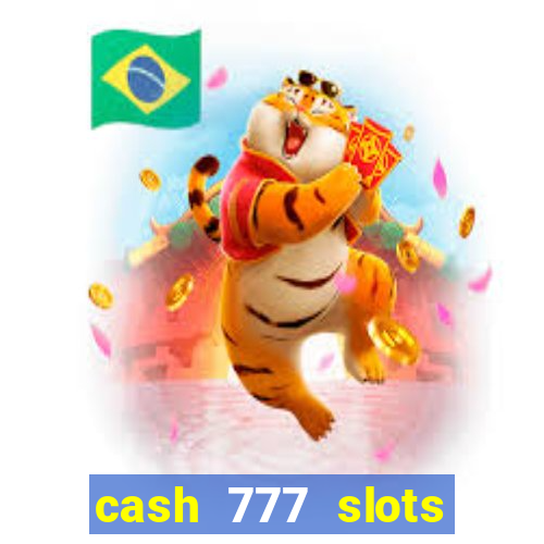 cash 777 slots paga mesmo