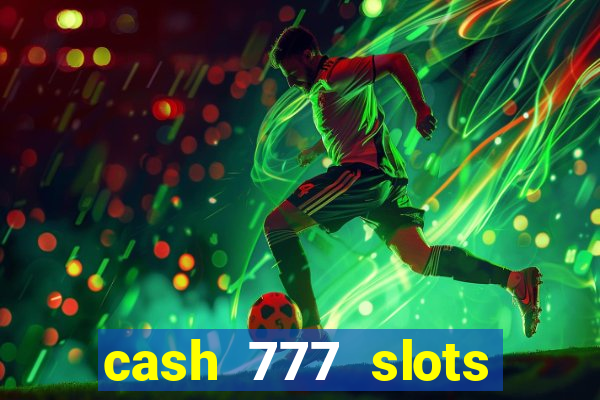 cash 777 slots paga mesmo