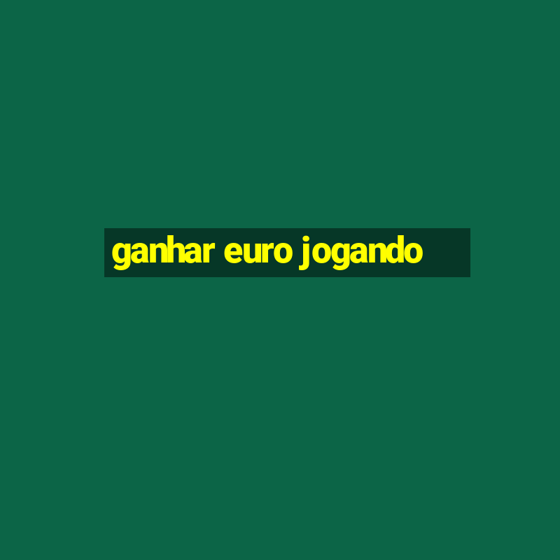 ganhar euro jogando