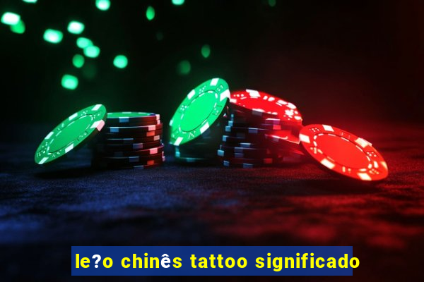 le?o chinês tattoo significado