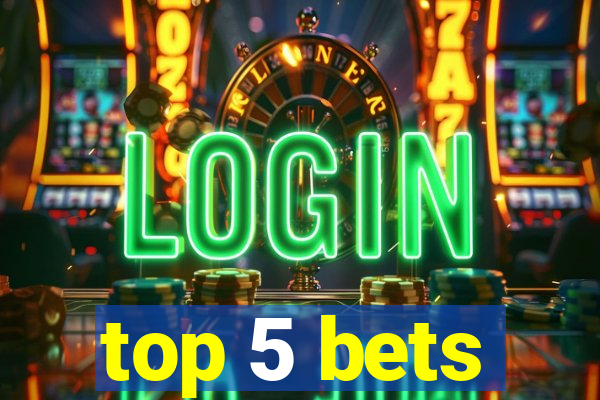 top 5 bets