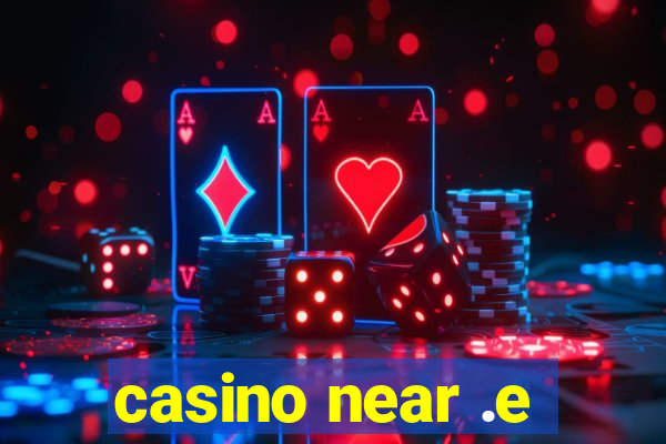 casino near .e