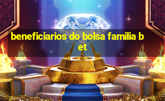 beneficiarios do bolsa familia bet